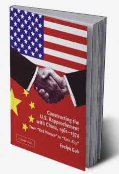 Constructing the U.S. Rapprochement with China 1961 1974