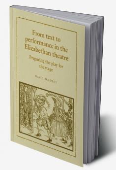 From Text to Performance in the Elizabethan Theatre