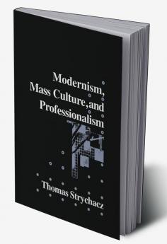 Modernism Mass Culture and Professionalism