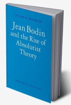 Jean Bodin and the Rise of Absolutist Theory