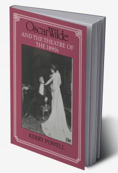 Oscar Wilde and the Theatre of the 1890s