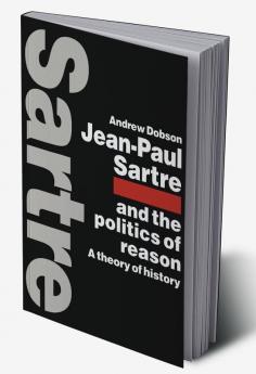Jean-Paul Sartre and the Politics of Reason
