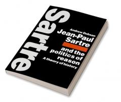 Jean-Paul Sartre and the Politics of Reason