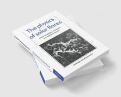 The Physics of Solar Flares