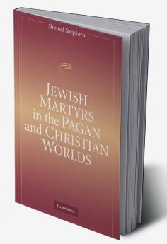 Jewish Martyrs in the Pagan and Christian Worlds