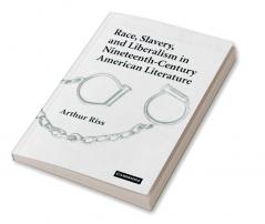 Race Slavery and Liberalism in Nineteenth-Century American Literature