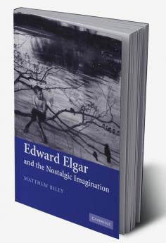 Edward Elgar and the Nostalgic Imagination