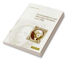 Correspondence and American Literature 1770 1865