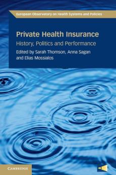 Private Health Insurance: History Politics and Performance (European Observatory on Health Systems and Policies)