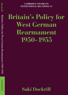 Britain's Policy for West German Rearmament 1950 1955