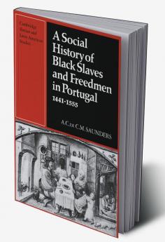 A Social History of Black Slaves and Freedmen in Portugal 1441 1555