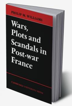 Wars Plots and Scandals in Post-War France