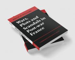 Wars Plots and Scandals in Post-War France