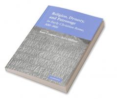 Religion Dynasty and Patronage in Early Christian Rome 300 900