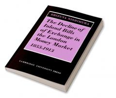 The Decline of Inland Bills of Exchange in the London Money Market 1855 1913