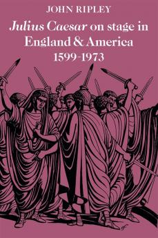 Julius Caesar on Stage in England and America 1599 1973