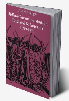 Julius Caesar on Stage in England and America 1599 1973