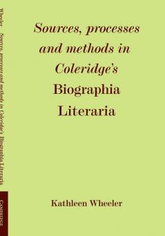 Sources Processes and Methods in Coleridge's 'Biographia Literaria'