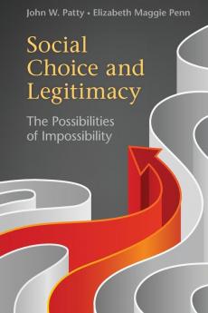 Social Choice and Legitimacy: The Possibilities of Impossibility (Political Economy of Institutions and Decisions)