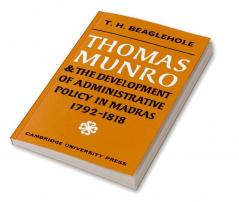 Thomas Munro and the Development of Administrative Policy in Madras 1792 1818