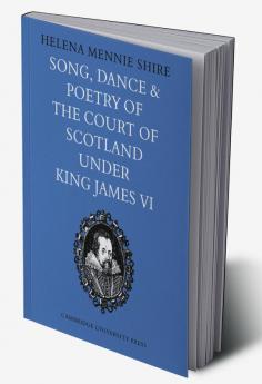 Song Dance and Poetry of the Court of Scotland Under King James VI