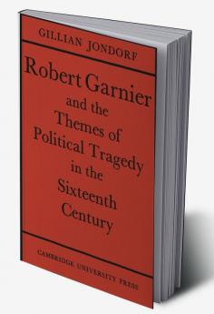 Robert Garnier and the Themes of Political Tragedy in the Sixteenth Century