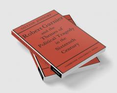 Robert Garnier and the Themes of Political Tragedy in the Sixteenth Century