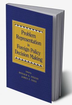 Problem Representation in Foreign Policy Decision Making