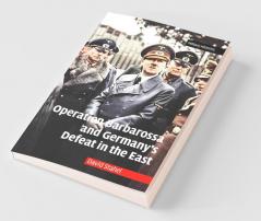 Operation Barbarossa and Germany's Defeat in the East