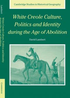 White Creole Culture Politics and Identity During the Age of Abolition