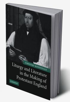 Liturgy and Literature in the Making of Protestant England