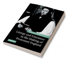 Liturgy and Literature in the Making of Protestant England