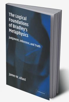 The Logical Foundations of Bradley's Metaphysics