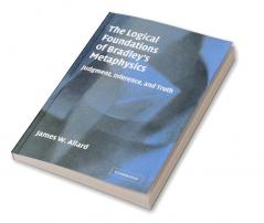 The Logical Foundations of Bradley's Metaphysics