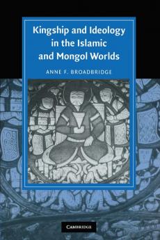 Kingship and Ideology in the Islamic and Mongol Worlds