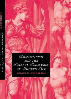 Romanticism and the Painful Pleasures of Modern Life