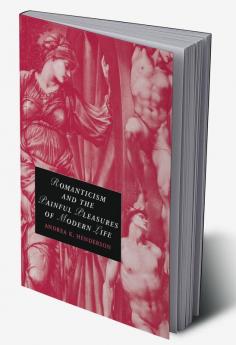 Romanticism and the Painful Pleasures of Modern Life