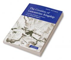The Creation of Lancastrian Kingship