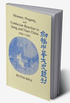 Women Property and Confucian Reaction in Sung and Yuan China (960 1368)
