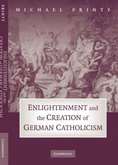 Enlightenment and the Creation of German Catholicism