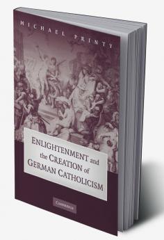 Enlightenment and the Creation of German Catholicism