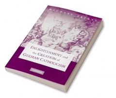 Enlightenment and the Creation of German Catholicism