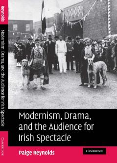 Modernism Drama and the Audience for Irish Spectacle