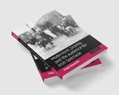 Modernism Drama and the Audience for Irish Spectacle