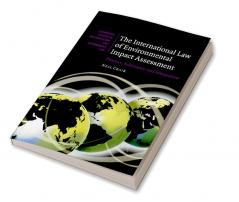 The International Law of Environmental Impact Assessment