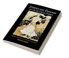 Heroes and Legends of Fin-de-Siècle France