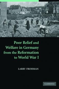 Poor Relief and Welfare in Germany from the Reformation to World War I