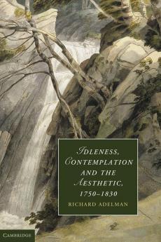 Idleness Contemplation and the Aesthetic 1750-1830