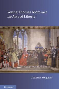 Young Thomas More and the Arts of Liberty