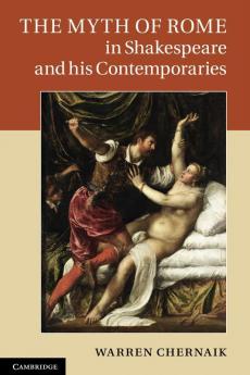 The Myth of Rome in Shakespeare and his Contemporaries